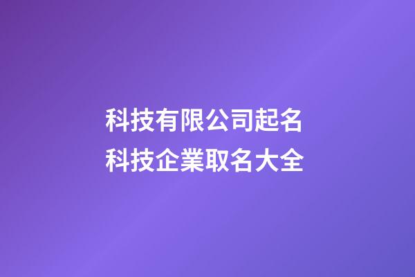 科技有限公司起名 科技企業取名大全-第1張-公司起名-玄機派